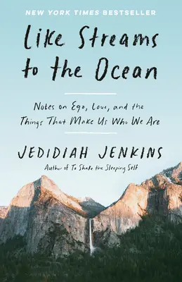 Ca râurile spre ocean: Notes on Ego, Love, and the Things That Make Us Who We Are: Essaysc - Like Streams to the Ocean: Notes on Ego, Love, and the Things That Make Us Who We Are: Essaysc
