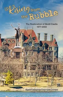Rising from the Rubble: Restaurarea Castelului Boldt 1977-2002 - Rising from the Rubble: The Restoration of Boldt Castle 1977-2002