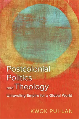 Politica și teologia postcolonială: Desfășurarea imperiului pentru o lume globală - Postcolonial Politics and Theology: Unraveling Empire for a Global World