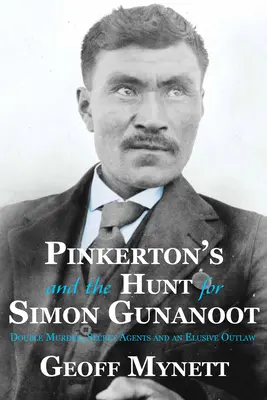 Pinkerton's și vânătoarea lui Simon Gunanoot: Crimă dublă, agenți secreți și un haiduc evaziv - Pinkerton's and the Hunt for Simon Gunanoot: Double Murder, Secret Agents and an Elusive Outlaw