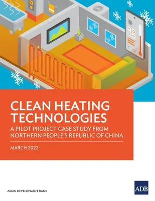 Tehnologii de încălzire curate: Studiu de caz privind un proiect pilot din nordul Republicii Populare Chineze - Clean Heating Technologies: A Pilot Project Case Study from Northern People's Republic of China
