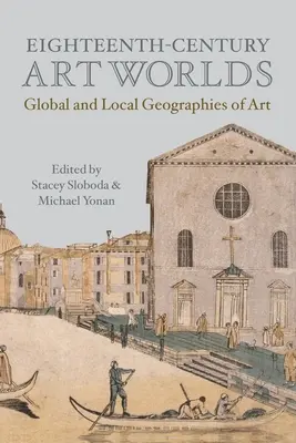 Lumile artei secolului al XVIII-lea: Geografii globale și locale ale artei - Eighteenth-Century Art Worlds: Global and Local Geographies of Art