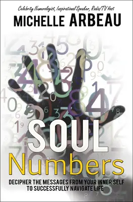 Numerele sufletului: Descifrați mesajele de la sinele vostru interior pentru a naviga cu succes în viață - Soul Numbers: Decipher the Messages from Your Inner Self to Successfully Navigate Life
