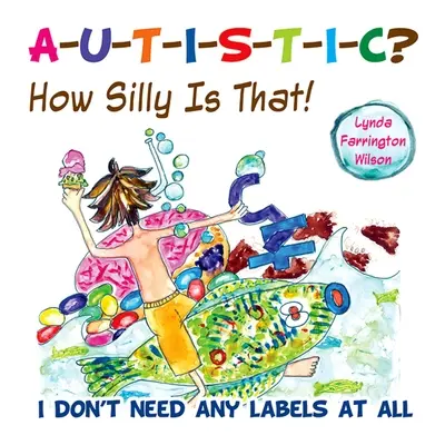 Autist? Cât de prostesc este asta!: Nu am nevoie de nicio etichetă - Autistic? How Silly Is That!: I Don't Need Any Labels at All