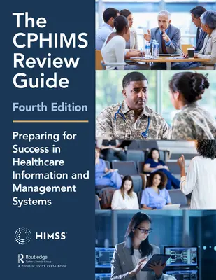 Ghidul de revizuire Cphims, ediția a 4-a: Pregătirea pentru succes în sistemele informatice și de management din domeniul sănătății - The Cphims Review Guide, 4th Edition: Preparing for Success in Healthcare Information and Management Systems