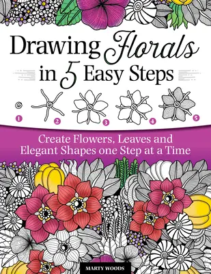 Desenarea florilor în 5 pași simpli: Creați flori, frunze și forme elegante pas cu pas - Drawing Florals in 5 Easy Steps: Create Flowers, Leaves, and Elegant Shapes One Step at a Time