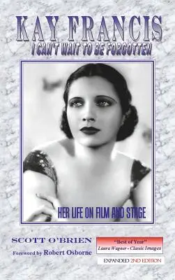 Kay Francis: I Can't Wait to Be Forgotten: Viața ei în film și pe scenă - Kay Francis: I Can't Wait to Be Forgotten: Her Life on Film and Stage