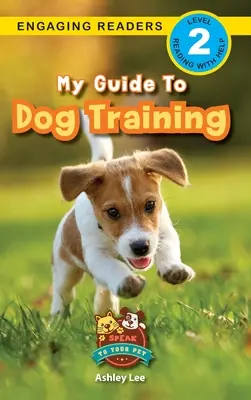 Ghidul meu pentru dresajul câinilor: Speak to Your Pet (Engaging Readers, Level 2) - My Guide to Dog Training: Speak to Your Pet (Engaging Readers, Level 2)