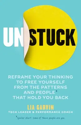 Unstuck: Reîncadrează-ți gândirea pentru a te elibera de tiparele și oamenii care te țin pe loc - Unstuck: Reframe Your Thinking to Free Yourself from the Patterns and People That Hold You Back