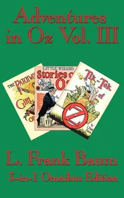 Aventuri în Oz Vol. III: Fata Patchwork din Oz, Poveștile micului vrăjitor din Oz, Tik-Tok din Oz - Adventures in Oz Vol. III: The Patchwork Girl of Oz, Little Wizard Stories of Oz, Tik-Tok of Oz