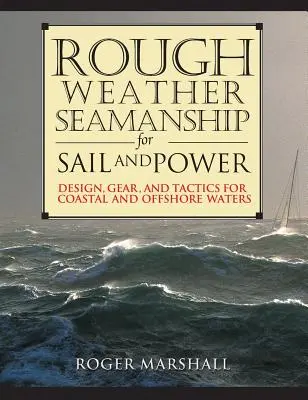 Rough Weather Seamanship for Sail and Power: Design, echipamente și tactici pentru apele de coastă și în larg - Rough Weather Seamanship for Sail and Power: Design, Gear, and Tactics for Coastal and Offshore Waters