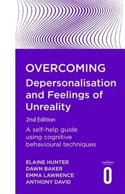 Depășirea depersonalizării și a sentimentelor de irealitate, ediția a 2-a: Un ghid de autoajutorare folosind tehnici cognitiv-comportamentale - Overcoming Depersonalisation and Feelings of Unreality, 2nd Edition: A Self-Help Guide Using Cognitive Behavioural Techniques