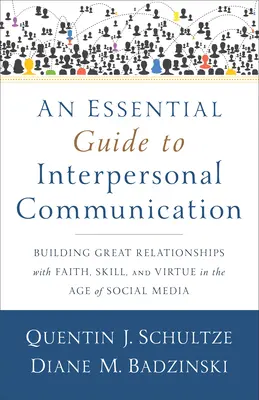 Un ghid esențial pentru comunicarea interpersonală: Construirea unor relații excelente cu credință, abilitate și virtute în era social media - An Essential Guide to Interpersonal Communication: Building Great Relationships with Faith, Skill, and Virtue in the Age of Social Media