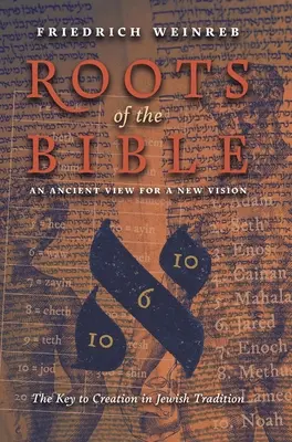 Rădăcinile Bibliei: O viziune antică pentru o nouă viziune (Cheia creației în tradiția iudaică) - Roots of the Bible: An Ancient View For a New Vision (The Key to Creation in Jewish Tradition)
