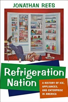 Refrigeration Nation: O istorie a gheții, aparatelor și întreprinderilor din America - Refrigeration Nation: A History of Ice, Appliances, and Enterprise in America