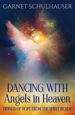 Dansând cu îngerii în cer: Vestiri de speranță din tărâmul spiritelor - Dancing with Angels in Heaven: Tidings of Hope from the Spirit Realm