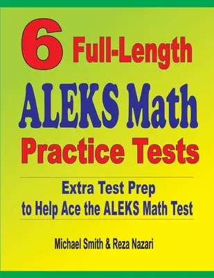6 teste practice de matematică ALEKS complete: Pregătire suplimentară pentru teste pentru a ajuta la promovarea testului de matematică ALEKS - 6 Full-Length ALEKS Math Practice Tests: Extra Test Prep to Help Ace the ALEKS Math Test