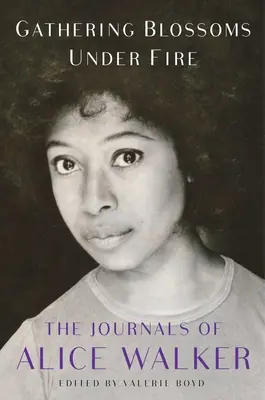 Gathering Blossoms Under Fire: Jurnalele lui Alice Walker, 1965-2000 - Gathering Blossoms Under Fire: The Journals of Alice Walker, 1965-2000