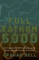 Full Fathom 5000: Expediția navei HMS Challenger și animalele ciudate pe care le-a găsit în adâncul mării - Full Fathom 5000: The Expedition of the HMS Challenger and the Strange Animals It Found in the Deep Sea