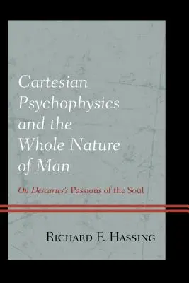 Psihofizica carteziană și întreaga natură a omului: Despre pasiunile sufletului lui Descartes - Cartesian Psychophysics and the Whole Nature of Man: On Descartes's Passions of the Soul