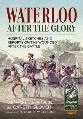 Waterloo după glorie: Schițe de spital și rapoarte despre răniți după bătălie - Waterloo After the Glory: Hospital Sketches and Reports on the Wounded After the Battle