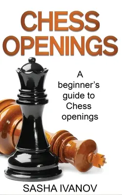 Deschideri de șah: Ghidul deschiderilor de șah pentru începători: A Beginner's Guide to Chess Openings - Chess Openings: A Beginner's Guide to Chess Openings