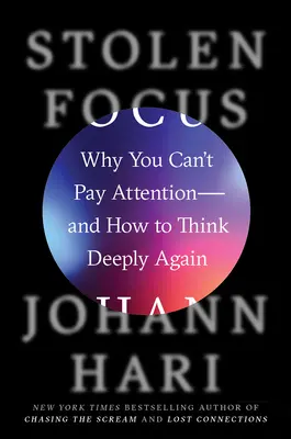 Concentrare furată: De ce nu poți fi atent - și cum să gândești din nou profund - Stolen Focus: Why You Can't Pay Attention--And How to Think Deeply Again