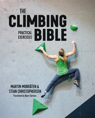 Biblia alpinismului: Practical Exercises: Tehnică și antrenament de forță pentru alpinism - The Climbing Bible: Practical Exercises: Technique and Strength Training for Climbing