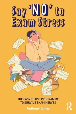 Spune „nu” stresului de la examene: The Easy to Use Programme to Survive Exam Nerves - Say 'No' to Exam Stress: The Easy to Use Programme to Survive Exam Nerves