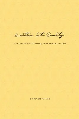 Scris în realitate: The Art of Co-Creating Your Dreams to Life - Written Into Reality: The Art of Co-Creating Your Dreams to Life