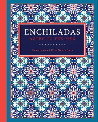 Enchiladas: De la Aztec la Tex-Mex - Enchiladas: Aztec to Tex-Mex