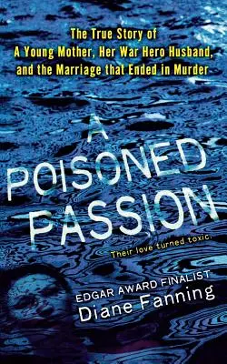 Pasiune otrăvită: O tânără mamă, soțul ei erou de război și căsnicia care a sfârșit în crimă - Poisoned Passion: A Young Mother, Her War Hero Husband, and the Marriage That Ended in Murder