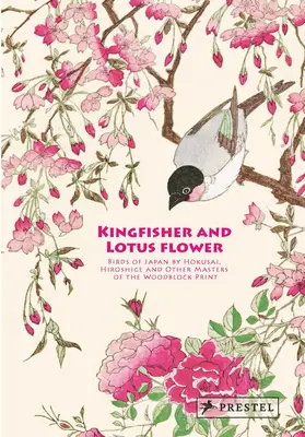 Kingfisher with Lotus Flower: Birds of Japan by Hokusai, Hiroshige and Other Masters of the Woodblock Print