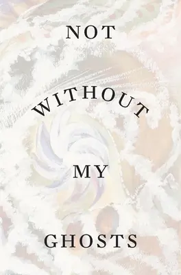 Nu fără fantomele mele - Not Without My Ghosts