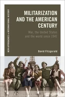 Militarizarea și secolul american: Războiul, Statele Unite și lumea din 1941 încoace - Militarization and the American Century: War, the United States and the World Since 1941