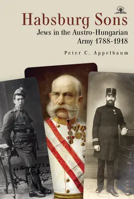 Fiii Habsburgilor: Evreii în armata austro-ungară, 1788-1918 - Habsburg Sons: Jews in the Austro-Hungarian Army, 1788-1918