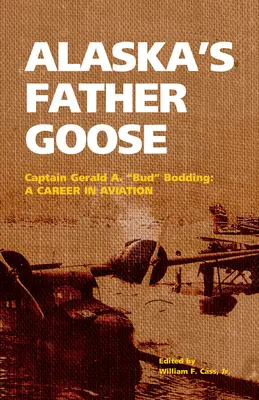 Părintele Gâscă al Alaskăi: Căpitanul Gerald A. Bud Bodding: O carieră în aviație - Alaska's Father Goose: Captain Gerald A. Bud Bodding: A Career in Aviation