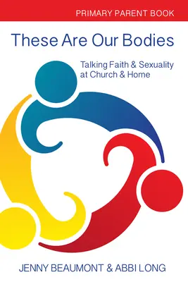 These Are Our Bodies: Primary Parent Book: Vorbind despre credință și sexualitate la biserică și acasă - These Are Our Bodies: Primary Parent Book: Talking Faith & Sexuality at Church & Home