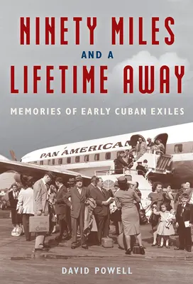Nouăzeci de mile și o viață departe: Amintirile primilor exilați cubanezi - Ninety Miles and a Lifetime Away: Memories of Early Cuban Exiles