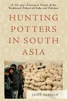 Hunting Potters in South Asia - O călătorie de 26 de ani în căutarea olarilor tradiționali din India și Pakistan - Hunting Potters in South Asia - A 26 year Journey in Search of the Traditional Potters of India and Pakistan