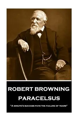 Robert Browning - Paracelsus: Succesul unui minut plătește eșecul anilor
