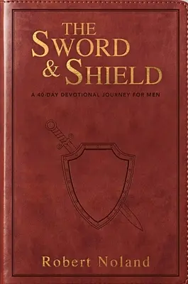 Sabia și scutul: O călătorie devoțională de 40 de zile pentru bărbați - The Sword & Shield: A 40-Day Devotional Journey for Men