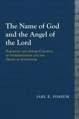 Numele lui Dumnezeu și îngerul Domnului: Conceptele samaritean și evreiesc de intermediere și originea gnosticismului - The Name of God and the Angel of the Lord: Samaritan and Jewish Concepts of Intermediation and the Origin of Gnosticism