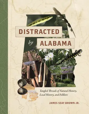 Distrași de Alabama: Tangled Threads of Natural History, Local History, and Folklore - Distracted by Alabama: Tangled Threads of Natural History, Local History, and Folklore