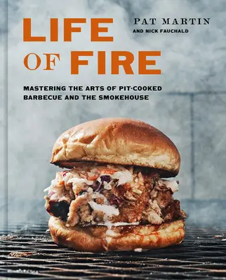 Life of Fire: Stăpânirea artei grătarului la groapă, a grătarului și a afumătoarei: O carte de bucate - Life of Fire: Mastering the Arts of Pit-Cooked Barbecue, the Grill, and the Smokehouse: A Cookbook