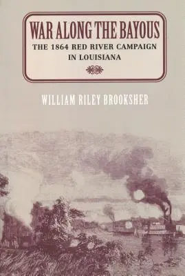 Război de-a lungul Bayous: Campania Red River din 1864 în Louisiana - War Along the Bayous: The 1864 Red River Campaign in Louisiana