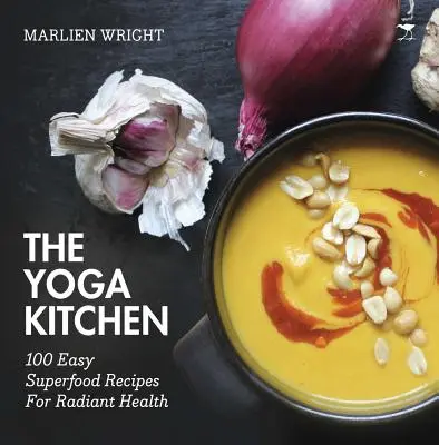 Bucătăria yoga - 100 de rețete ușoare cu superalimente pentru o sănătate radiantă - yoga kitchen - 100 easy superfood recipes for radiant health