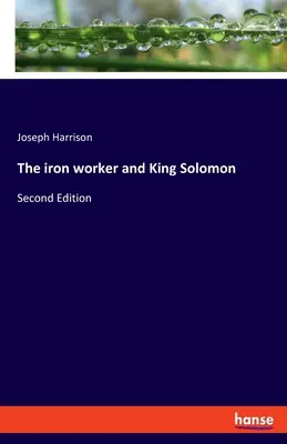 Muncitorul de fier și regele Solomon: Ediția a doua - The iron worker and King Solomon: Second Edition