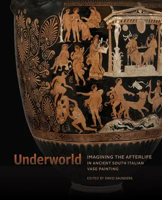 Lumea subterană: Imaginarea vieții de apoi în pictura antică de vase din sudul Italiei - Underworld: Imagining the Afterlife in Ancient South Italian Vase Painting