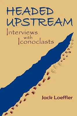 Headed Upstream: Interviuri cu iconoclaști - Headed Upstream: Interviews with Iconoclasts